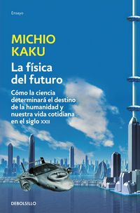 Produktbild: La f&iacute;sica del futuro : c&oacute;mo la ciencia determinar&aacute; el destino de la humanidad y nuestra vida--