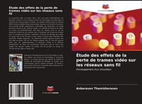 Produktbild: &Eacute;tude des effets de la perte de trames vid&eacute;o sur les r&eacute;seaux sans fil