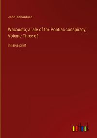 Produktbild: Wacousta; a tale of the Pontiac conspiracy; Volume Three of