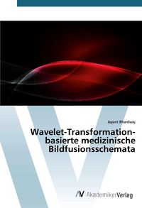 Produktbild: Wavelet-Transformation-basierte medizinische Bildfusionsschemata