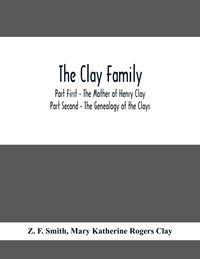 Produktbild: The Clay Family; Part First - The Mother of Henry Clay; Part Second - The Genealogy of the Clays