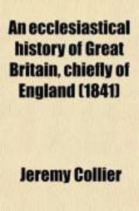 Produktbild: An Ecclesiastical History of Great Britain, Chiefly of England, from the First Planting of Christianity, to the End of the Reign of King