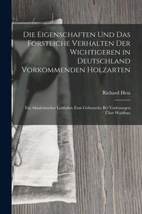 Produktbild: Die Eigenschaften Und Das Forstliche Verhalten Der Wichtigeren in Deutschland Vorkommenden Holzarten