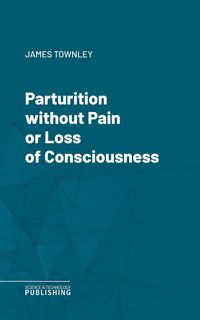 Produktbild: Parturition without Pain or Loss of Consciousness
