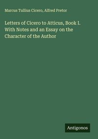 Produktbild: Letters of Cicero to Atticus, Book I. With Notes and an Essay on the Character of the Author