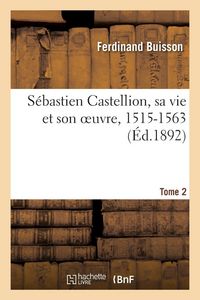 Produktbild: S&eacute;bastien Castellion, sa vie et son oeuvre, 1515-1563. Tome 2