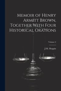 Produktbild: Memoir of Henry Armitt Brown, Together With Four Historical Orations; Volume 2
