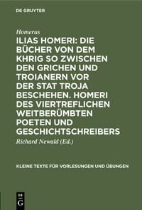 Produktbild: Ilias Homeri: Die B&uuml;cher von dem Khrig so zwischen den Grichen und Troianern vor der stat Troja beschehen. Homeri des viertreflichen weitber&uuml;mbten Poeten und geschichtschreibers