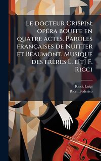 Produktbild: Le docteur Crispin; op&Atilde;(c)ra bouffe en quatre actes. Paroles fran&ccedil;aises de Nuitter et Beaumont. Musique des fr&egrave;res L. e[t] F. Ricci