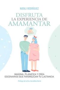 Produktbild: Disfruta La Experiencia de Amamantar: Imagina, planifica y crea escenarios que favorezcan tu lactancia
