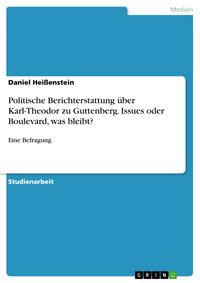 Produktbild: Politische Berichterstattung &uuml;ber Karl-Theodor zu Guttenberg. Issues oder Boulevard, was bleibt?