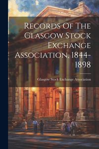 Produktbild: Records Of The Glasgow Stock Exchange Association, 1844-1898