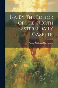 Produktbild: Isa, By The Editor Of The 'north Eastern Daily Gazette'