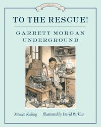 Bild vom Artikel To the Rescue! Garrett Morgan Underground: Great Ideas Series vom Autor Monica Kulling
