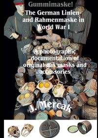 Produktbild: Gummimaske! The German Linien- and Rahmenmaske in World War I. A photographic documentation of original gas masks and accessories