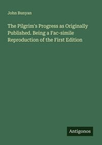 Produktbild: The Pilgrim's Progress as Originally Published. Being a Fac-simile Reproduction of the First Edition