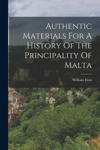 Produktbild: Authentic Materials For A History Of The Principality Of Malta