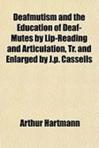 Produktbild: Deafmutism and the Education of Deaf-Mutes by Lip-Reading and Articulation, Tr. and Enlarged by J.P. Cassells