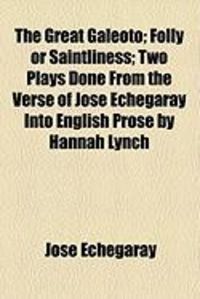 Produktbild: The Great Galeoto; Folly or Saintliness; Two Plays Done from the Verse of Jose Echegaray Into English Prose by Hannah Lynch