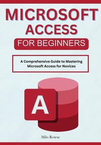 Produktbild: Microsoft Access for Beginners: A Comprehensive Guide to Mastering Microsoft Access for Novices
