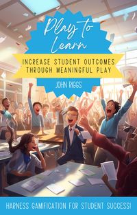 Produktbild: Play to Learn: Increase Student Outcomes Through Meaningful Play