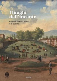 Produktbild: I luoghi dell'incanto. Giardini storici a Pistoia e in Europa