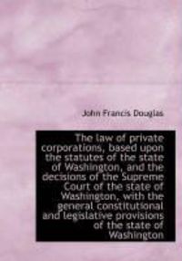 Produktbild: The Law of Private Corporations, Based Upon the Statutes of the State of Washington, and the Decisio