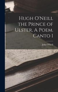 Produktbild: Hugh O'Neill the Prince of Ulster, A Poem. Canto 1
