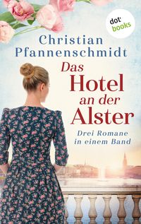 Das Hotel an der Alster: Drei Romane in einem Band von Christian Pfannenschmidt