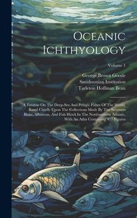 Produktbild: Oceanic Ichthyology: A Treatise On The Deep-sea And Pelagic Fishes Of The World, Based Chiefly Upon The Collections Made By The Steamers Bl