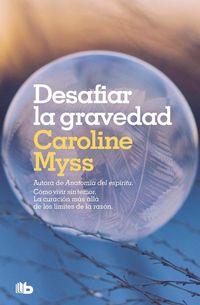 Produktbild: Desafiar la gravedad : c&oacute;mo vivir sin temor : una obra convertida en un cl&aacute;sico de la sanaci&oacute;n