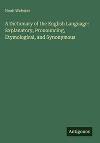 Produktbild: A Dictionary of the English Language: Explanatory, Pronouncing, Etymological, and Synonymous
