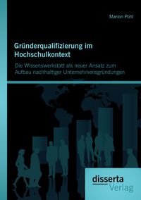 Produktbild: Gr&uuml;nderqualifizierung im Hochschulkontext: Die Wissenswerkstatt als neuer Ansatz zum Aufbau nachhaltiger Unternehmensgr&uuml;ndungen