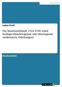 Produktbild: Die Bauernaufst&auml;nde 1524-1526: Lokal bedingte Einzelereignisse oder &uuml;berregional strukturierte Erhebungen?