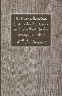 Produktbild: Die Evangeliencitate Justins des M&auml;rtyrers in ihrem Wert f&uuml;r die Evangelienkritik