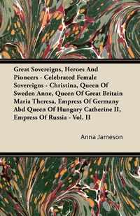 Produktbild: Great Sovereigns, Heroes and Pioneers - Celebrated Female Sovereigns - Christina, Queen of Sweden Anne, Queen of Great Britain Maria Theresa, Empress