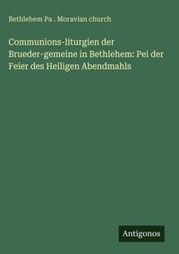 Produktbild: Communions-liturgien der Brueder-gemeine in Bethlehem: Pei der Feier des Heiligen Abendmahls