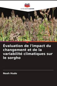 Produktbild: &Eacute;valuation de l'impact du changement et de la variabilit&eacute; climatiques sur le sorgho