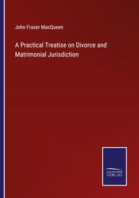 Produktbild: A Practical Treatise on Divorce and Matrimonial Jurisdiction