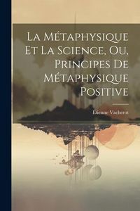 Produktbild: La M&eacute;taphysique Et La Science, Ou, Principes De M&eacute;taphysique Positive