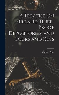 Produktbild: A Treatise On Fire and Thief-Proof Depositories, and Locks and Keys