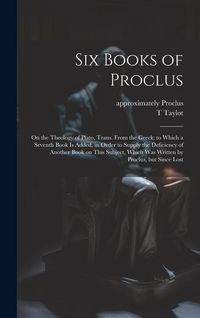Produktbild: Six Books of Proclus: On the Theology of Plato, Trans. From the Greek; to Which a Seventh Book is Added, in Order to Supply the Deficiency o