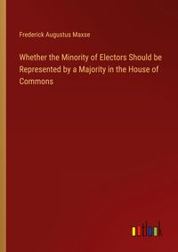 Produktbild: Whether the Minority of Electors Should be Represented by a Majority in the House of Commons