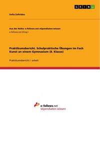 Produktbild: Praktikumsbericht. Schulpraktische &Uuml;bungen im Fach Kunst an einem Gymnasium (8. Klasse)