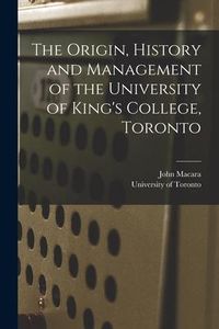 Produktbild: The Origin, History and Management of the University of King's College, Toronto [microform]