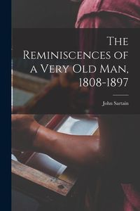 Produktbild: The Reminiscences of a Very Old Man, 1808-1897