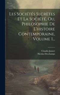 Produktbild: Les Soci&eacute;t&eacute;s Secr&egrave;tes Et La Soci&eacute;t&eacute;, Ou, Philosophie De L'histoire Contemporaine, Volume 1...