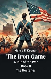 Produktbild: The Iron Game A Tale of the War BOOK II THE HOSTAGES