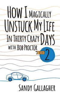 Produktbild: How I Magically Unstuck My Life in Thirty Crazy Days with Bob Proctor Book 2
