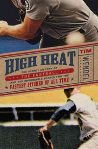 Produktbild: High Heat: The Secret History of the Fastball and the Improbable Search for the Fastest Pitcher of All Time